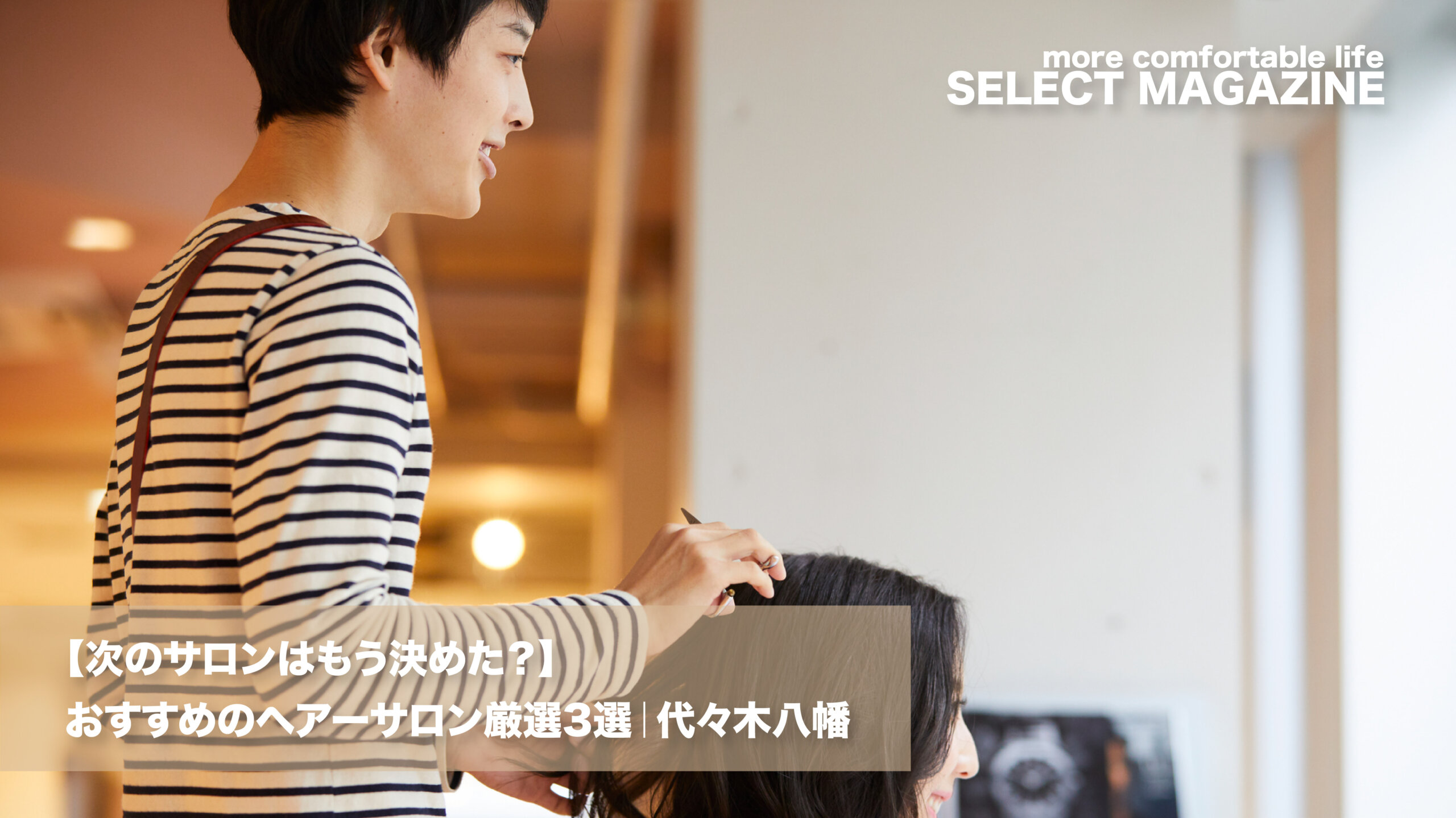 【次のサロンはもう決めた？】おすすめのヘアーサロン厳選3選｜代々木八幡